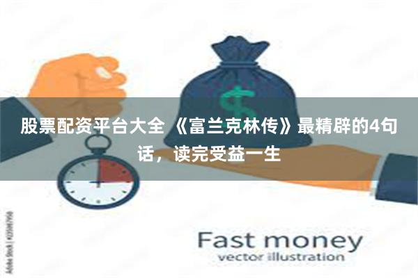 股票配资平台大全 《富兰克林传》最精辟的4句话，读完受益一生