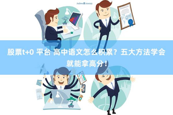 股票t+0 平台 高中语文怎么积累？五大方法学会就能拿高分！