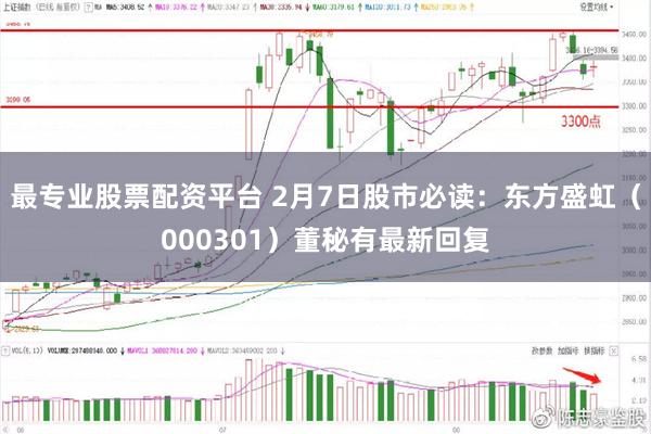 最专业股票配资平台 2月7日股市必读：东方盛虹（000301）董秘有最新回复