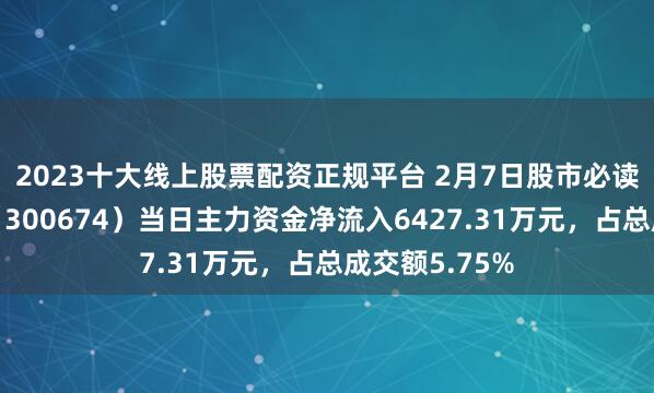 2023十大线上股票配资正规平台 2月7日股市必读：宇信科技（300674）当日主力资金净流入6427.31万元，占总成交额5.75%