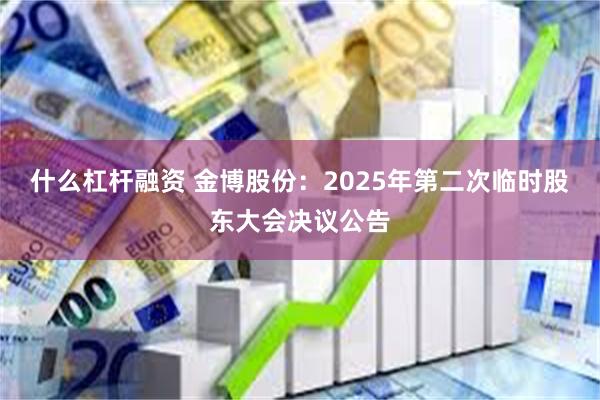 什么杠杆融资 金博股份：2025年第二次临时股东大会决议公告